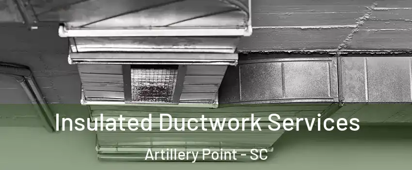 Insulated Ductwork Services Artillery Point - SC