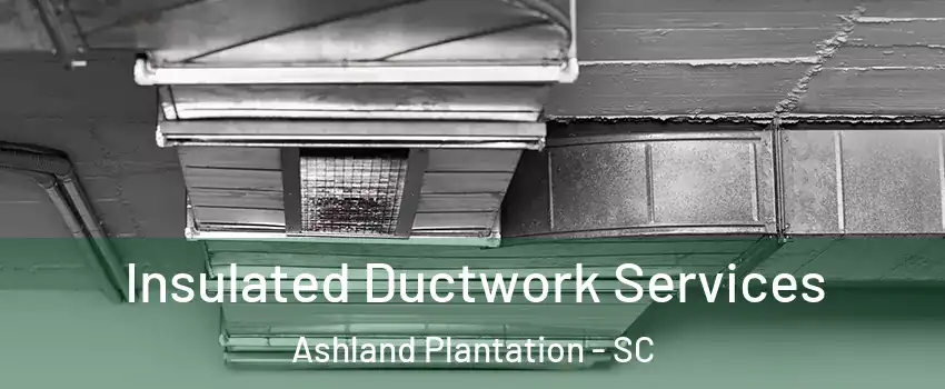 Insulated Ductwork Services Ashland Plantation - SC