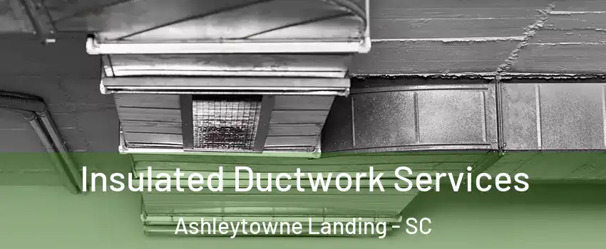 Insulated Ductwork Services Ashleytowne Landing - SC