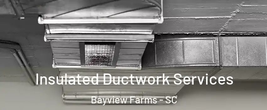 Insulated Ductwork Services Bayview Farms - SC