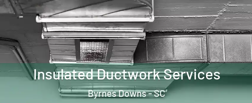 Insulated Ductwork Services Byrnes Downs - SC