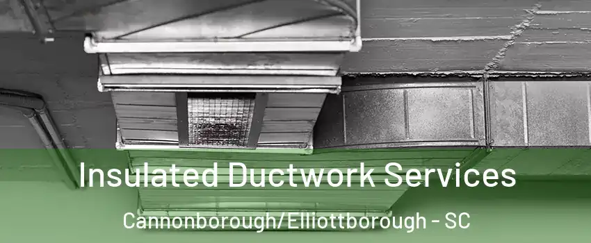 Insulated Ductwork Services Cannonborough/Elliottborough - SC