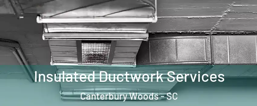 Insulated Ductwork Services Canterbury Woods - SC