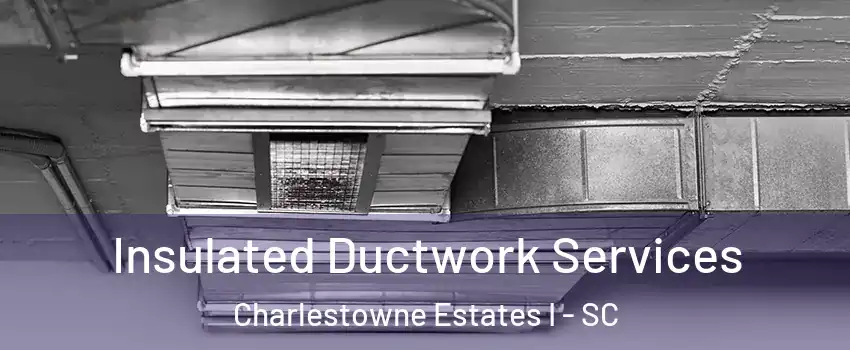 Insulated Ductwork Services Charlestowne Estates I - SC