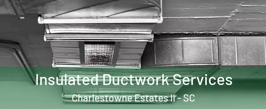 Insulated Ductwork Services Charlestowne Estates II - SC