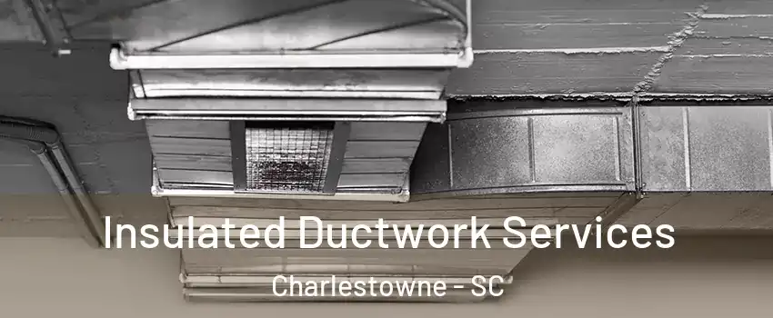 Insulated Ductwork Services Charlestowne - SC