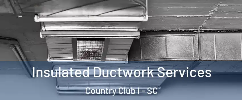 Insulated Ductwork Services Country Club I - SC