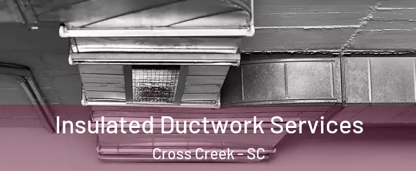 Insulated Ductwork Services Cross Creek - SC