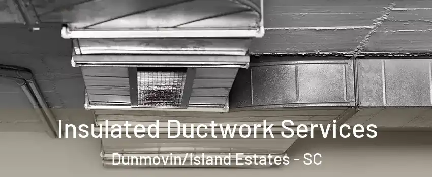 Insulated Ductwork Services Dunmovin/Island Estates - SC