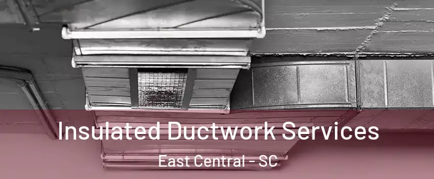 Insulated Ductwork Services East Central - SC