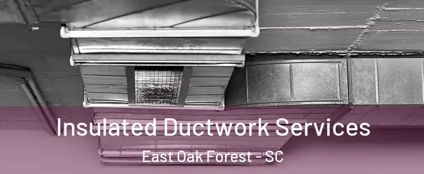 Insulated Ductwork Services East Oak Forest - SC