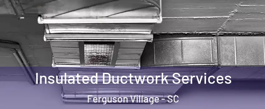 Insulated Ductwork Services Ferguson Village - SC