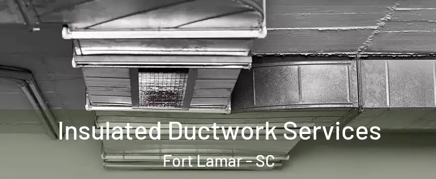 Insulated Ductwork Services Fort Lamar - SC