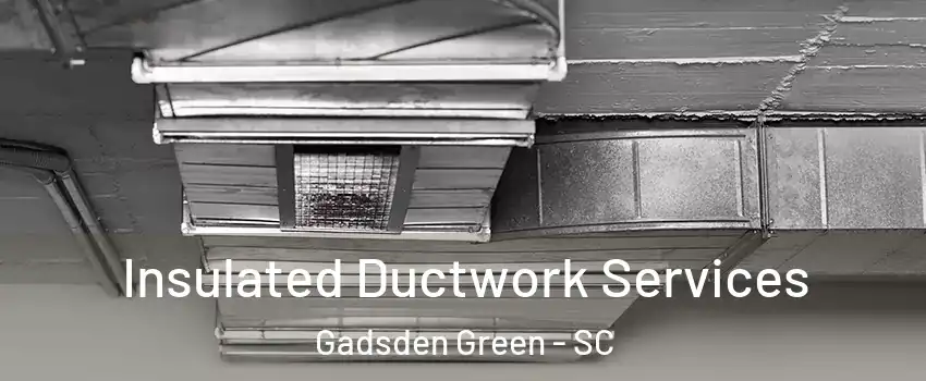 Insulated Ductwork Services Gadsden Green - SC