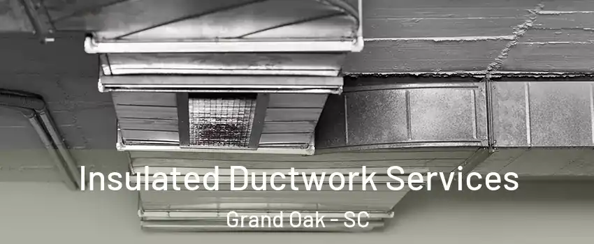 Insulated Ductwork Services Grand Oak - SC