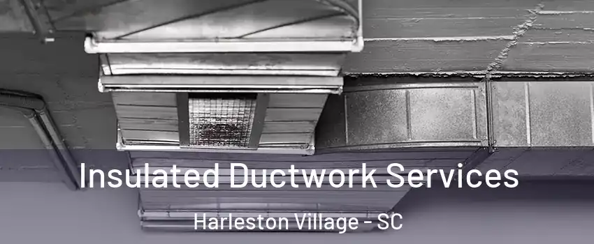 Insulated Ductwork Services Harleston Village - SC