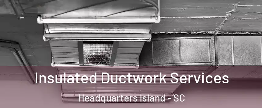 Insulated Ductwork Services Headquarters Island - SC