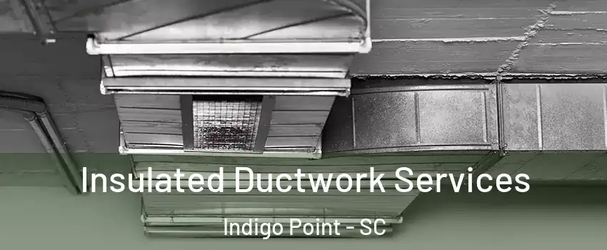 Insulated Ductwork Services Indigo Point - SC