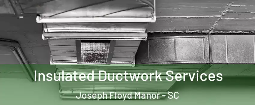 Insulated Ductwork Services Joseph Floyd Manor - SC