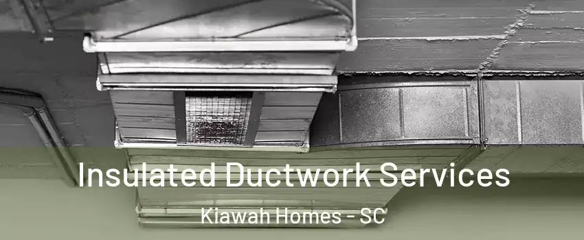 Insulated Ductwork Services Kiawah Homes - SC