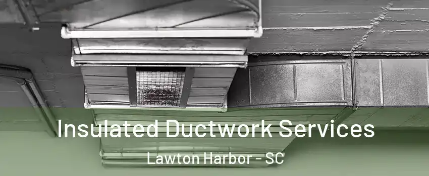 Insulated Ductwork Services Lawton Harbor - SC