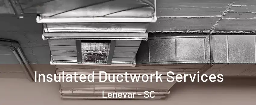 Insulated Ductwork Services Lenevar - SC