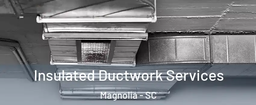 Insulated Ductwork Services Magnolia - SC