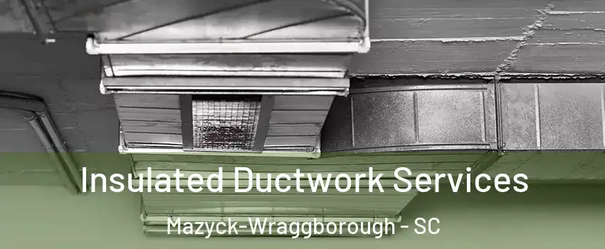 Insulated Ductwork Services Mazyck-Wraggborough - SC