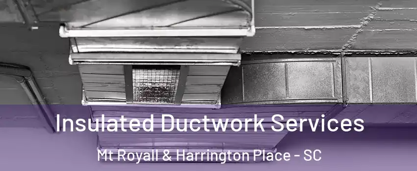 Insulated Ductwork Services Mt Royall & Harrington Place - SC