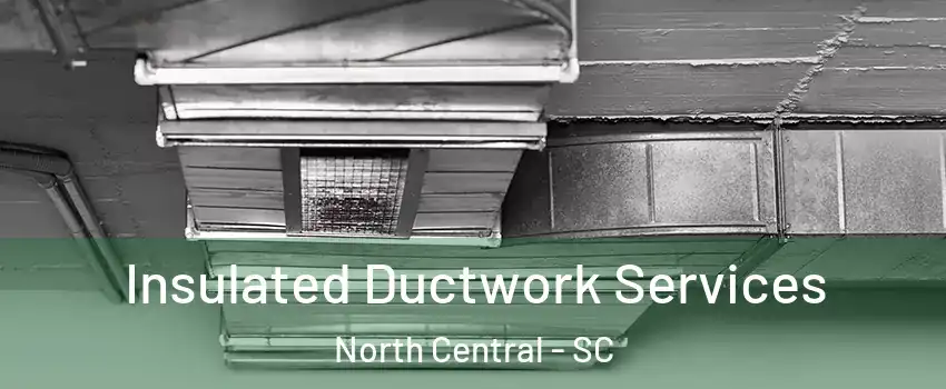 Insulated Ductwork Services North Central - SC