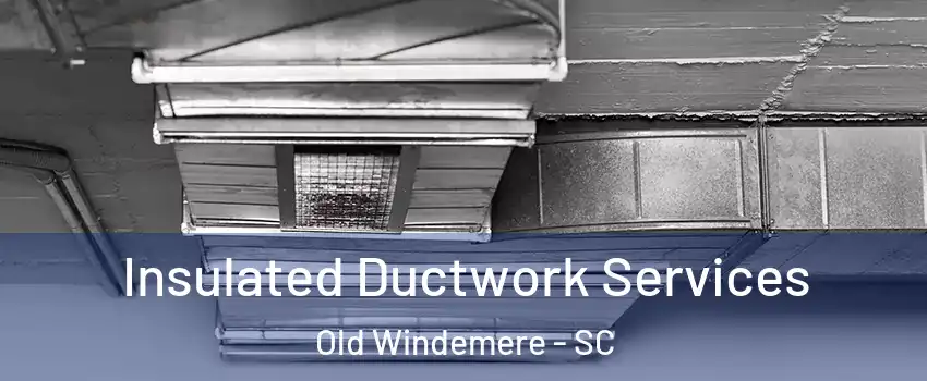 Insulated Ductwork Services Old Windemere - SC