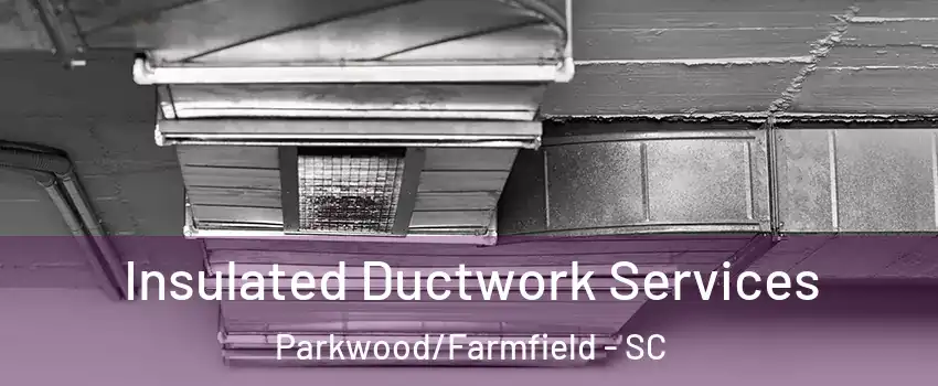 Insulated Ductwork Services Parkwood/Farmfield - SC