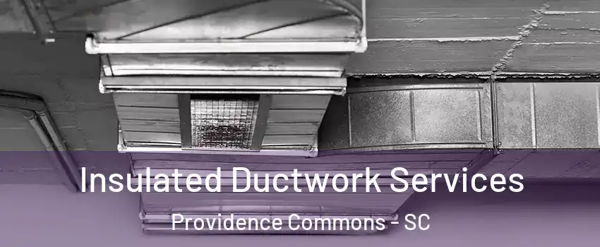 Insulated Ductwork Services Providence Commons - SC