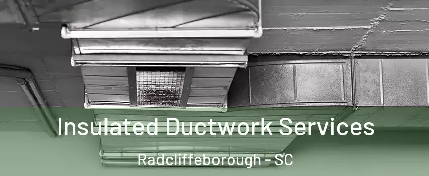 Insulated Ductwork Services Radcliffeborough - SC