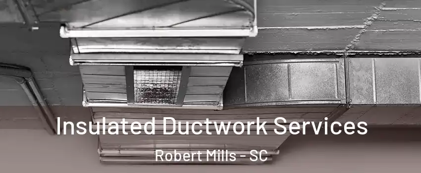 Insulated Ductwork Services Robert Mills - SC