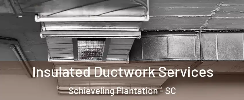 Insulated Ductwork Services Schieveling Plantation - SC