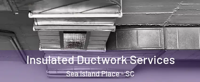 Insulated Ductwork Services Sea Island Place - SC