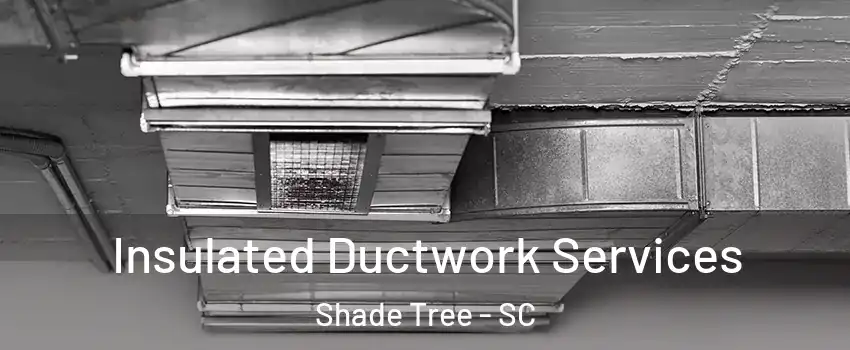 Insulated Ductwork Services Shade Tree - SC