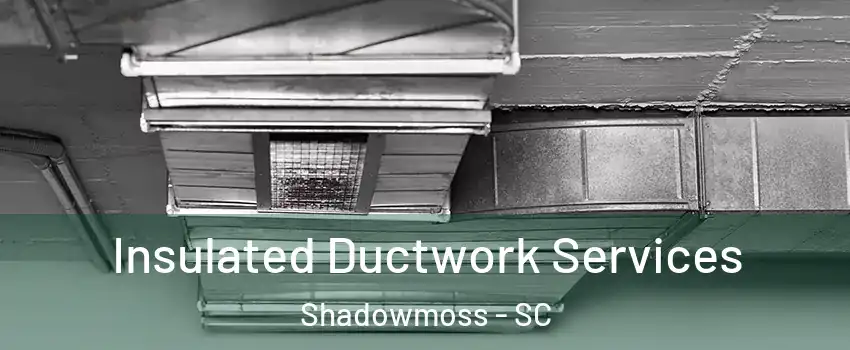 Insulated Ductwork Services Shadowmoss - SC