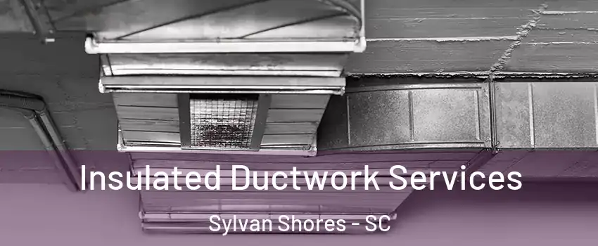 Insulated Ductwork Services Sylvan Shores - SC