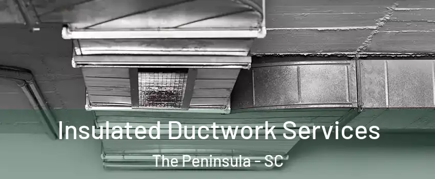 Insulated Ductwork Services The Peninsula - SC