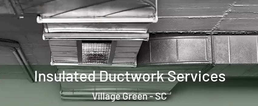 Insulated Ductwork Services Village Green - SC