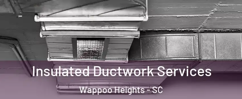 Insulated Ductwork Services Wappoo Heights - SC