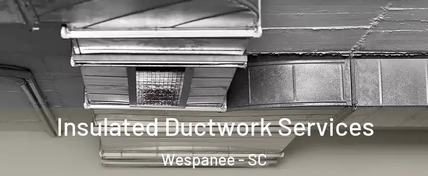 Insulated Ductwork Services Wespanee - SC