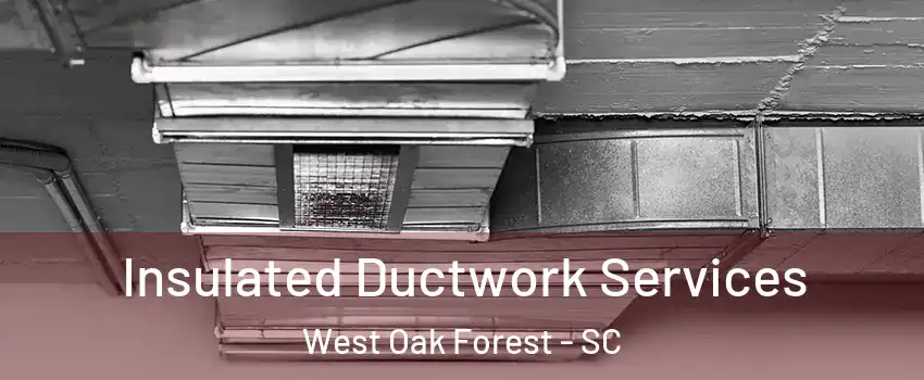 Insulated Ductwork Services West Oak Forest - SC