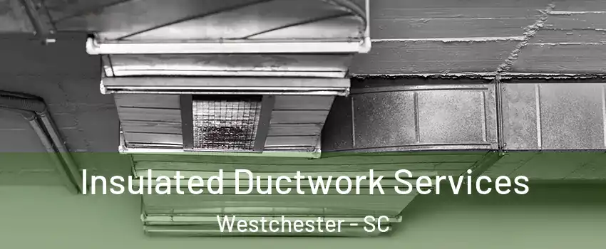 Insulated Ductwork Services Westchester - SC