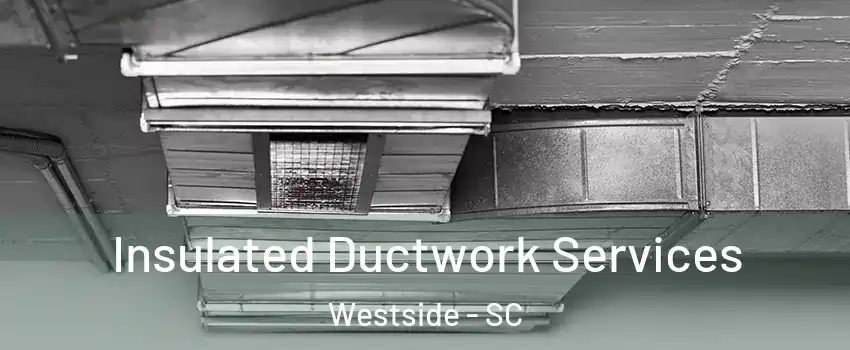 Insulated Ductwork Services Westside - SC