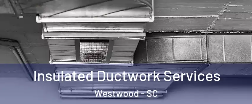 Insulated Ductwork Services Westwood - SC