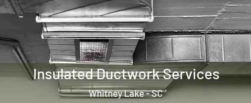 Insulated Ductwork Services Whitney Lake - SC