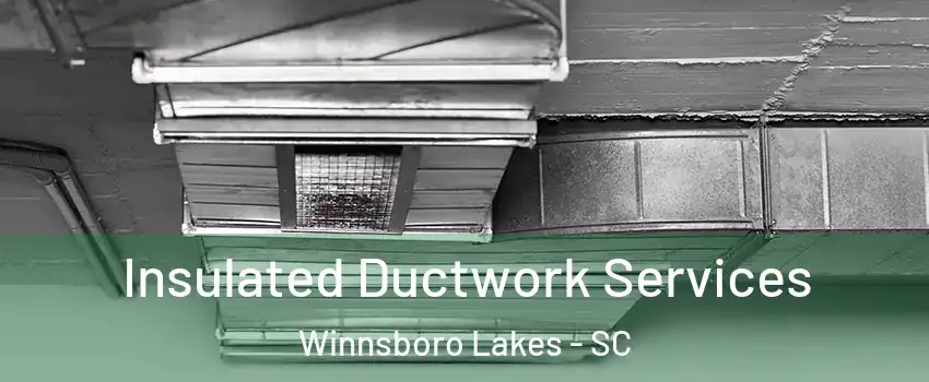 Insulated Ductwork Services Winnsboro Lakes - SC